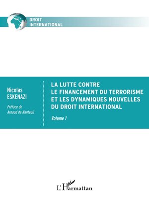 cover image of La lutte contre le financement du terrorisme et les dynamiques nouvelles du droit international, Volume 1